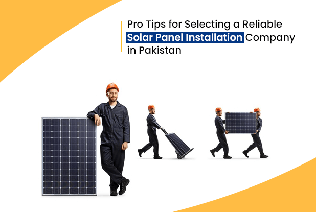 Pro Tips for Selecting a Reliable Solar Panel Installation Company in Pakistan